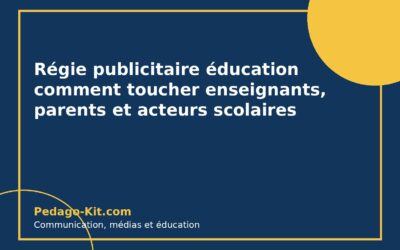 Régie publicitaire éducation : comment toucher enseignants, parents et acteurs scolaires